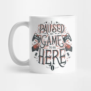 I paused my game to be here Mug